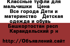 Классные туфли для мальчишки › Цена ­ 399 - Все города Дети и материнство » Детская одежда и обувь   . Башкортостан респ.,Караидельский р-н